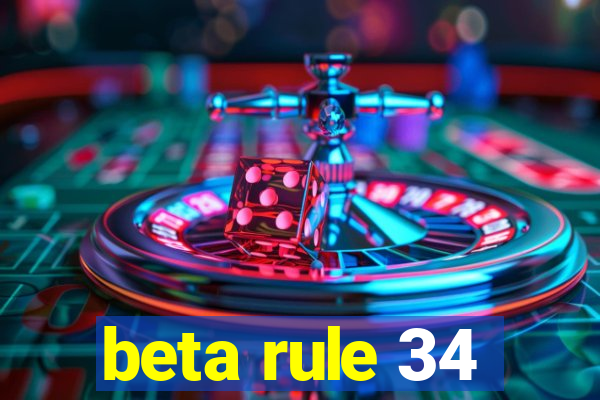 beta rule 34